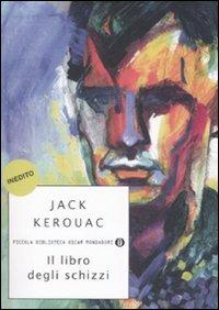 Il libro degli schizzi - Jack Kerouac - Libro Mondadori 2008, Piccola biblioteca oscar | Libraccio.it