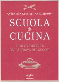Scuola di cucina. Le nuove ricette della «Prova del cuoco» - Antonella Clerici, Anna Moroni - Libro Mondadori 2008, Comefare | Libraccio.it