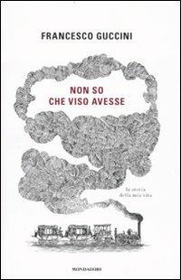 Non so che viso avesse. La storia della mia vita - Francesco Guccini - Libro Mondadori 2010, Ingrandimenti | Libraccio.it