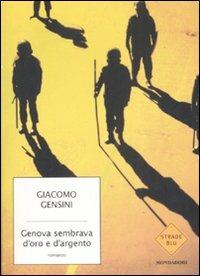 Genova sembrava d'oro e d'argento - Giacomo Gensini - Libro Mondadori 2009, Strade blu. Fiction | Libraccio.it