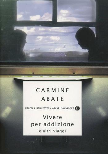 Vivere per addizione e altri viaggi - Carmine Abate - Libro Mondadori 2010, Piccola biblioteca oscar | Libraccio.it