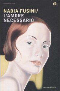 L'amore necessario - Nadia Fusini - Libro Mondadori 2009, Oscar contemporanea | Libraccio.it