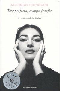 Troppo fiera, troppo fragile. Il romanzo della Callas - Alfonso Signorini - Libro Mondadori 2009, Oscar bestsellers | Libraccio.it