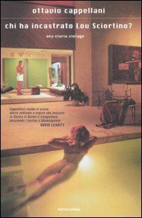 Chi ha incastrato Lou Sciortino? Una storia vintage - Ottavio Cappellani - Libro Mondadori 2009, Scrittori italiani e stranieri | Libraccio.it