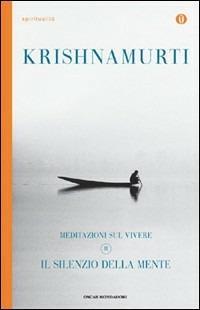 Il silenzio della mente. Meditazioni sul vivere. Vol. 2 - Jiddu Krishnamurti - Libro Mondadori 2009, Oscar spiritualità | Libraccio.it