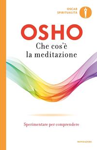 Che cos'è la meditazione - Osho - Libro Mondadori 2009, Oscar spiritualità | Libraccio.it