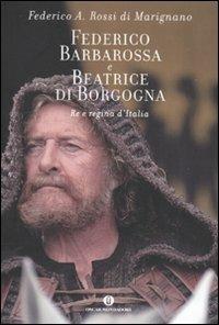 Federico Barbarossa e Beatrice di Borgogna. Re e regina d'Italia - Federico Rossi Di Marignano - Libro Mondadori 2009, Oscar varia | Libraccio.it