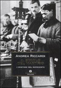 Il secolo del martirio. I cristiani nel Novecento - Andrea Riccardi - Libro Mondadori 2009, Oscar storia | Libraccio.it