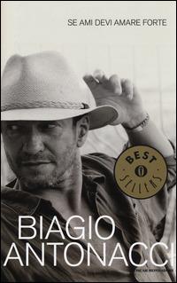 Se ami devi amare forte - Biagio Antonacci - Libro Mondadori 2014, Oscar bestsellers | Libraccio.it