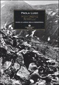 Montagne ribelli. Guida ai luoghi della resistenza - Paola Lugo - Libro Mondadori 2009, Oscar storia | Libraccio.it