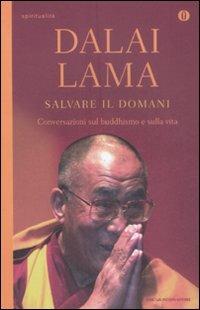 Salvare il domani. Conversazioni sul Buddhismo e sulla vita - Gyatso Tenzin (Dalai Lama) - Libro Mondadori 2009, Oscar spiritualità | Libraccio.it