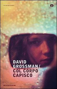 Col corpo capisco - David Grossman - Libro Mondadori 2009, Oscar contemporanea | Libraccio.it