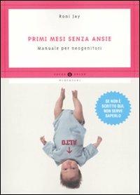 Primi mesi senza ansie. Manuale per neogenitori - Roni Jay - Libro Mondadori 2010, Guide | Libraccio.it