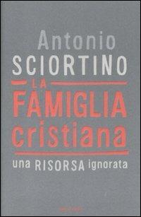 La famiglia cristiana. Una risorsa ignorata - Antonio Sciortino - Libro Mondadori 2009, Frecce | Libraccio.it