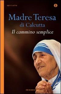 Il cammino semplice - Teresa di Calcutta (santa) - Libro Mondadori 2009, Oscar spiritualità | Libraccio.it