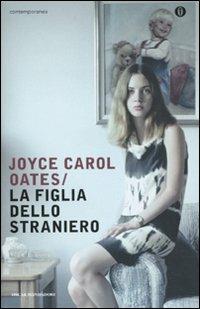 La figlia dello straniero - Joyce Carol Oates - Libro Mondadori 2009, Oscar contemporanea | Libraccio.it