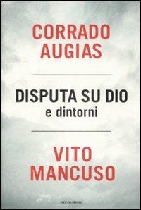 Disputa su Dio e dintorni - Corrado Augias, Vito Mancuso - Libro Mondadori 2009, Saggi | Libraccio.it