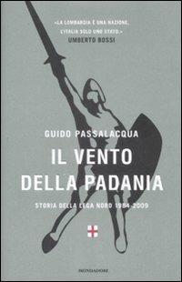 Il vento della Padania. Storia della Lega Nord 1984-2009 - Guido Passalacqua - Libro Mondadori 2009, Ingrandimenti | Libraccio.it
