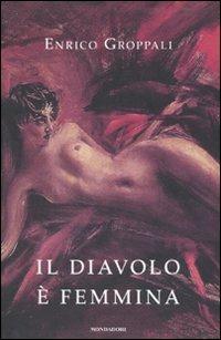 Il diavolo è femmina - Enrico Groppali - Libro Mondadori 2010, Varia di letteratura | Libraccio.it