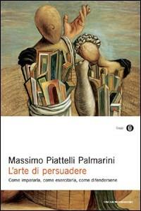 L' arte di persuadere - Massimo Piattelli Palmarini - Libro Mondadori 2009, Oscar saggi | Libraccio.it