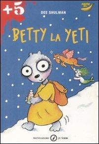 Betty la Yeti - Dee Shulman - Libro Mondadori 2009, Junior +5 | Libraccio.it