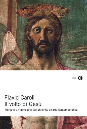 Il volto di Gesù - Flavio Caroli - Libro Mondadori 2009, Oscar saggi | Libraccio.it