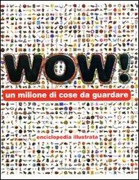 Wow! Un milione di cose da guardare  - Libro Mondadori 2009, Le enciclopedie | Libraccio.it