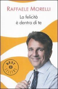 La felicità è dentro di te - Raffaele Morelli - Libro Mondadori 2009, Oscar grandi bestsellers | Libraccio.it