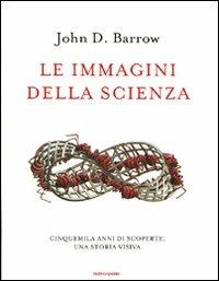 Le immagini della scienza. Cinquemila anni di scoperte: una storia visiva - John D. Barrow - Libro Mondadori 2009, Saggi | Libraccio.it