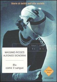 Blu come il sangue. Storie di delitti nell'alta società - Massimo Picozzi, Alfonso Signorini - Libro Mondadori 2010, Strade blu. Non Fiction | Libraccio.it