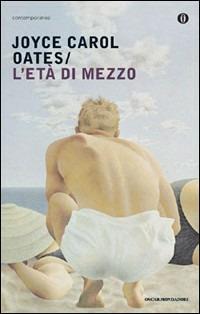 L' età di mezzo - Joyce Carol Oates - Libro Mondadori 2009, Oscar contemporanea | Libraccio.it