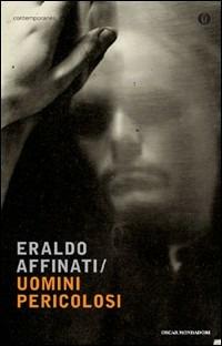 Uomini pericolosi - Eraldo Affinati - Libro Mondadori 2009, Oscar contemporanea | Libraccio.it