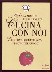 Cucina con noi. Le nuove ricette della «Prova del cuoco» - Anna Moroni, Elisa Isoardi - Libro Mondadori 2009, Comefare | Libraccio.it