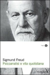 Psicoanalisi e vita quotidiana - Sigmund Freud - Libro Mondadori 2009, Oscar saggi | Libraccio.it