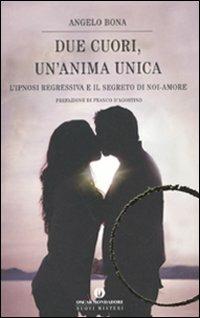 Due cuori, un'anima unica. L'ipnosi regressiva e il segreto di noi-amore - Angelo Bona - Libro Mondadori 2010, Oscar nuovi misteri | Libraccio.it