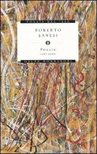 Poesie 1957-2000 - Roberto Sanesi - Libro Mondadori 2010, Oscar poesia del Novecento | Libraccio.it