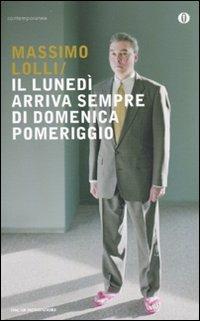 Il lunedì arriva sempre di domenica pomeriggio - Massimo Lolli - Libro Mondadori 2010, Oscar contemporanea | Libraccio.it