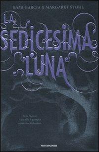 La sedicesima luna - Kami Garcia, Margaret Stohl - Libro Mondadori 2010, Chrysalide | Libraccio.it