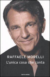 L' unica cosa che conta - Raffaele Morelli - Libro Mondadori 2010, Ingrandimenti | Libraccio.it