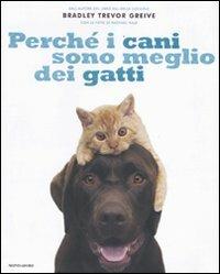 Perché i cani sono meglio dei gatti - Bradley T. Greive - Libro Mondadori 2010, Arcobaleno | Libraccio.it
