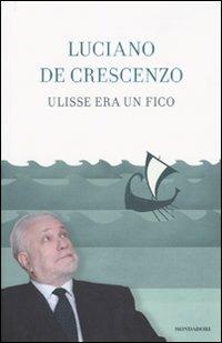 Ulisse era un fico - Luciano De Crescenzo - Libro Mondadori 2010, I libri di Luciano De Crescenzo | Libraccio.it