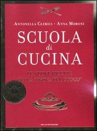 Scuola di cucina - Antonella Clerici, Anna Moroni - Libro Mondadori 2010, Oscar bestsellers | Libraccio.it