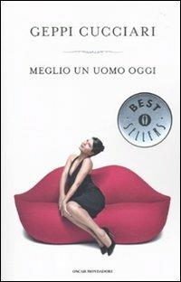 Meglio un uomo oggi - Geppi Cucciari - Libro Mondadori 2010, Oscar bestsellers | Libraccio.it