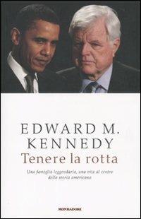 Tenere la rotta. Una famiglia leggendaria, una vita al centro della storia americana - Edward M. Kennedy - Libro Mondadori 2010, Ingrandimenti | Libraccio.it