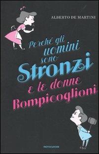 Perché gli uomini sono stronzi e le donne rompicoglioni - Alberto De Martini - Libro Mondadori 2010, Comefare | Libraccio.it