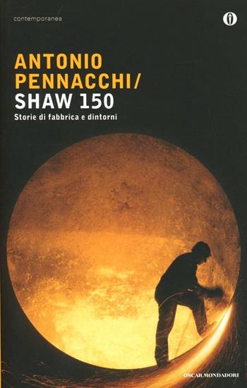 Shaw 150. Storie di fabbriche e dintorni - Antonio Pennacchi - Libro Mondadori 2010, Oscar contemporanea | Libraccio.it