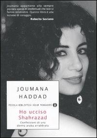 Ho ucciso Shahrazad. Confessioni di una donna araba arrabbiata - Joumana Haddad - Libro Mondadori 2011, Piccola biblioteca oscar | Libraccio.it