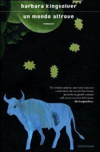 Un mondo altrove - Barbara Kingsolver - Libro Mondadori 2011, Scrittori italiani e stranieri | Libraccio.it