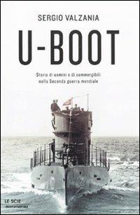 U-Boot. Storie di uomini e di sommergibili nella seconda guerra mondiale - Sergio Valzania - Libro Mondadori 2011, Le scie | Libraccio.it