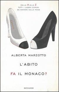 L' abito fa il monaco. Dalla A alla Z tutti i luoghi comuni da sfatare sulla moda - Alberta Marzotto - Libro Mondadori 2011 | Libraccio.it